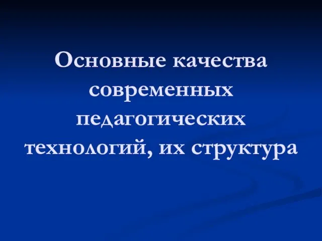 Основные качества современных педагогических технологий, их структура