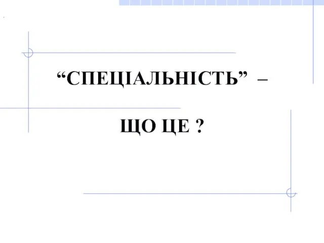 . “СПЕЦІАЛЬНІСТЬ” – ЩО ЦЕ ?