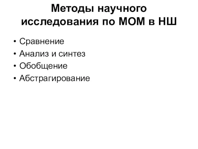 Методы научного исследования по МОМ в НШ Сравнение Анализ и синтез Обобщение Абстрагирование