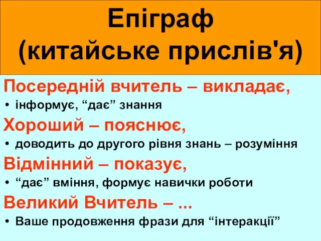 Епіграф (китайське прислів'я) Посередній вчитель – викладає, інформує, “дає” знання Хороший