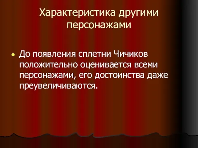 Характеристика другими персонажами До появления сплетни Чичиков положительно оценивается всеми персонажами, его достоинства даже преувеличиваются.