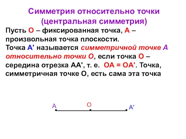 Симметрия относительно точки (центральная симметрия) Пусть О – фиксированная точка, А