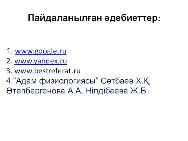 Пайдаланылған әдебиеттер: 1. www.google.ru 2. www.yandex.ru 3. www.bestreferat.ru 4.”Адам физиологиясы” Сәтбаев Х.Қ, Өтепбергенова А.А, Нілдібаева Ж.Б