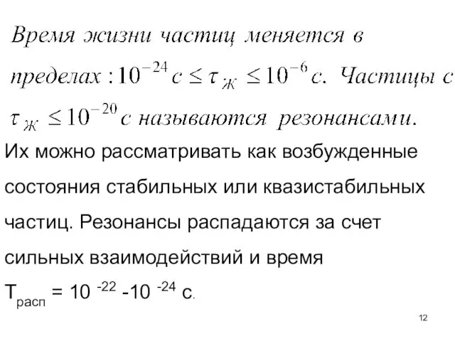 Их можно рассматривать как возбужденные состояния стабильных или квазистабильных частиц. Резонансы