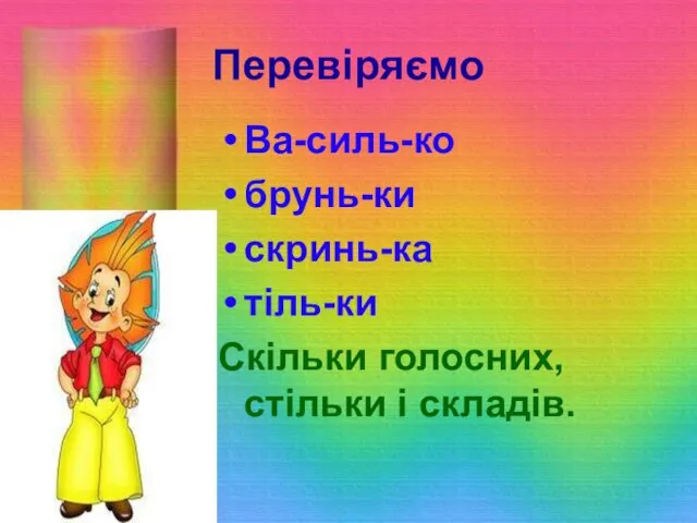 Перевіряємо Ва-силь-ко брунь-ки скринь-ка тіль-ки Скільки голосних, стільки і складів.