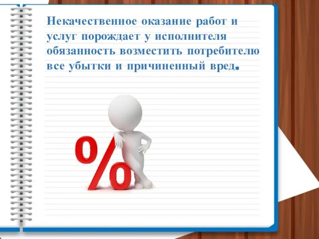 Некачественное оказание работ и услуг порождает у исполнителя обязанность возместить потребителю все убытки и причиненный вред.