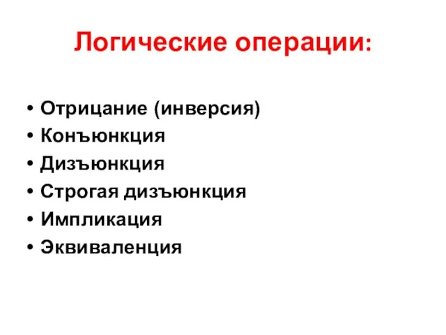 Логические операции: Отрицание (инверсия) Конъюнкция Дизъюнкция Строгая дизъюнкция Импликация Эквиваленция