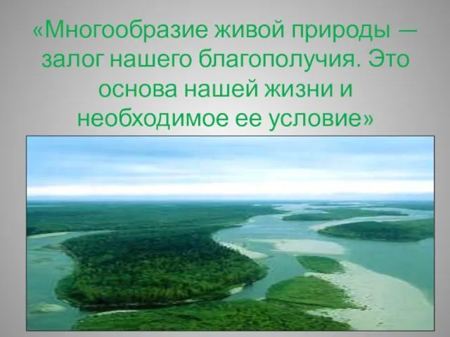 «Многообразие живой природы — залог нашего благополучия. Это основа нашей жизни и необходимое ее условие»