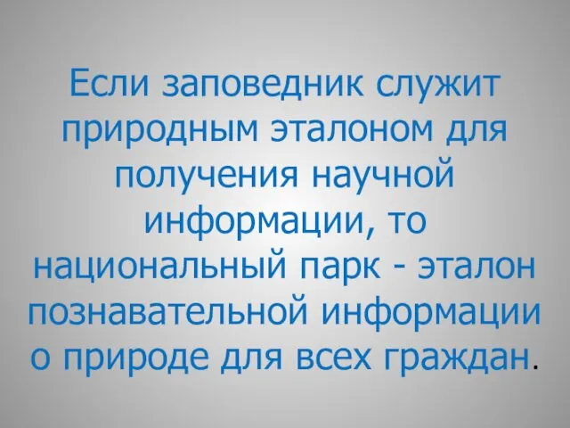 Если заповедник служит природным эталоном для получения научной информации, то национальный