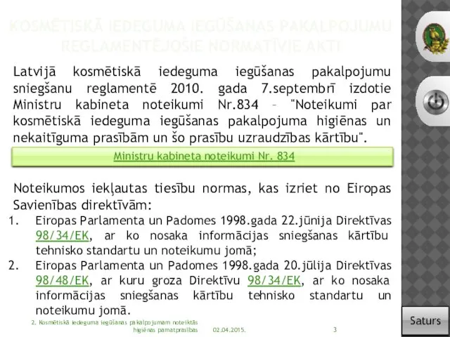 Latvijā kosmētiskā iedeguma iegūšanas pakalpojumu sniegšanu reglamentē 2010. gada 7.septembrī izdotie