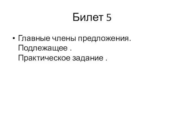 Билет 5 Главные члены предложения. Подлежащее . Практическое задание .