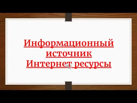 Информационный источник Интернет ресурсы