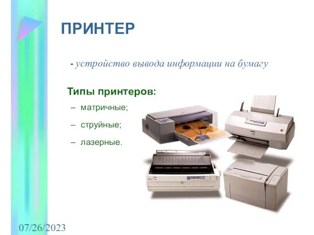 07/26/2023 ПРИНТЕР - устройство вывода информации на бумагу Типы принтеров: матричные; струйные; лазерные.