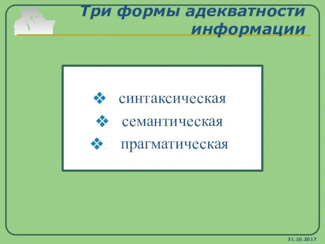 31.10.2017 Три формы адекватности информации синтаксическая семантическая прагматическая