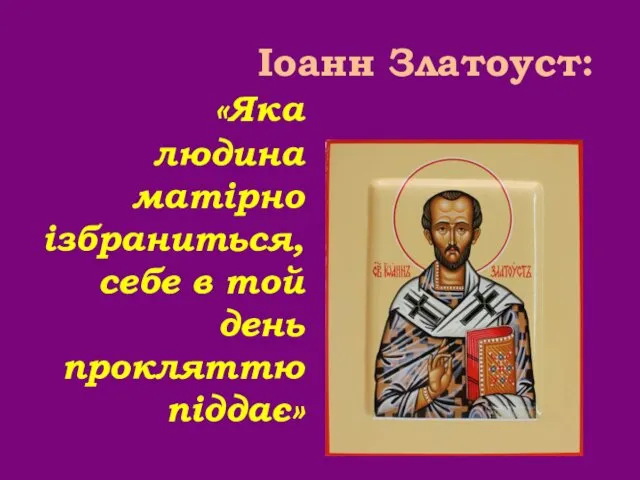 «Яка людина матірно ізбраниться, себе в той день прокляттю піддає» Іоанн Златоуст: