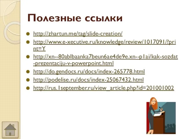 Полезные ссылки http://zhartun.me/tag/slide-creation/ http://www.e-xecutive.ru/knowledge/review/1017091/?print=Y http://xn--80ablbaanka7beun6ae4de9e.xn--p1ai/kak-sozdat-prezentaciju-v-powerpoint.html http://do.gendocs.ru/docs/index-265778.html http://podelise.ru/docs/index-25067432.html http://rus.1september.ru/view_article.php?id=201001002