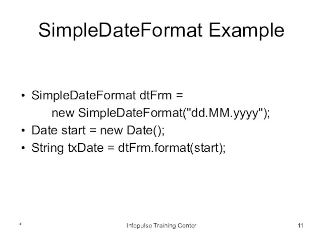 SimpleDateFormat Example SimpleDateFormat dtFrm = new SimpleDateFormat("dd.MM.yyyy"); Date start = new