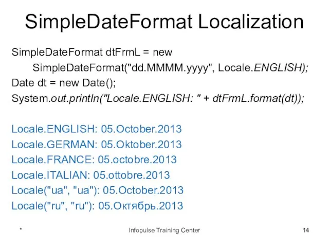 SimpleDateFormat Localization SimpleDateFormat dtFrmL = new SimpleDateFormat("dd.MMMM.yyyy", Locale.ENGLISH); Date dt =