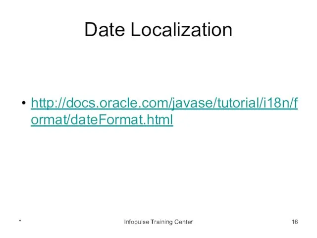 Date Localization http://docs.oracle.com/javase/tutorial/i18n/format/dateFormat.html * Infopulse Training Center