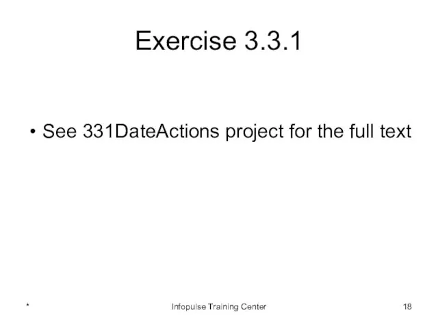 Exercise 3.3.1 See 331DateActions project for the full text * Infopulse Training Center