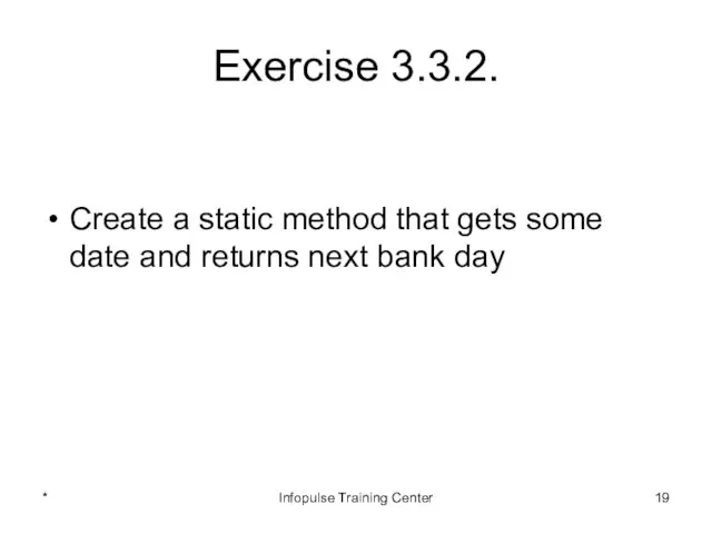 Exercise 3.3.2. Create a static method that gets some date and