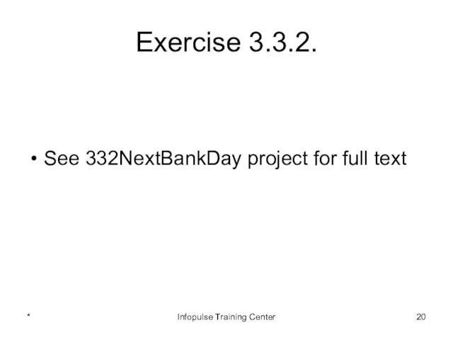 Exercise 3.3.2. See 332NextBankDay project for full text * Infopulse Training Center