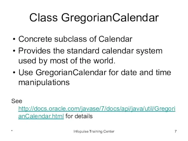 Class GregorianCalendar Concrete subclass of Calendar Provides the standard calendar system