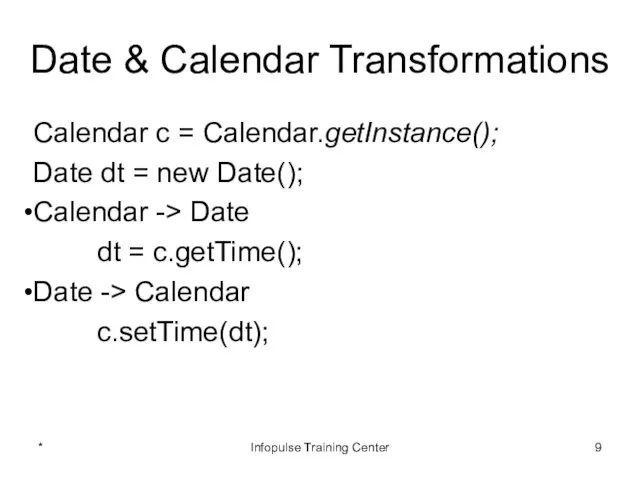 Date & Calendar Transformations Calendar c = Calendar.getInstance(); Date dt =