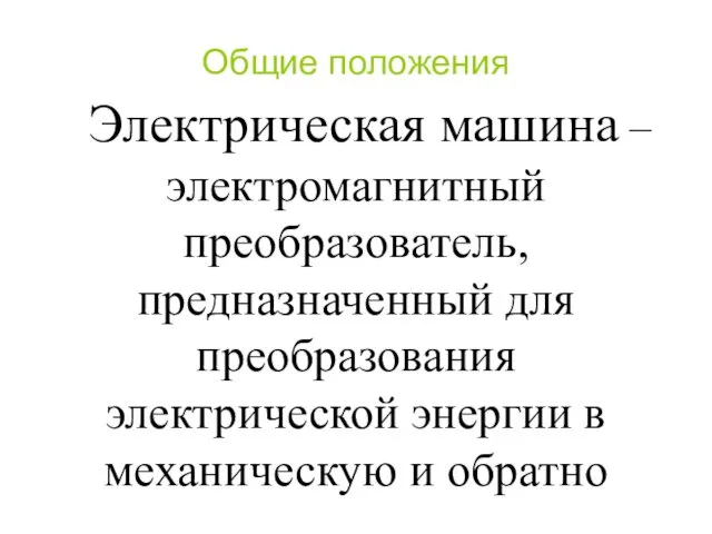 Электрическая машина – электромагнитный преобразователь, предназначенный для преобразования электрической энергии в механическую и обратно Общие положения