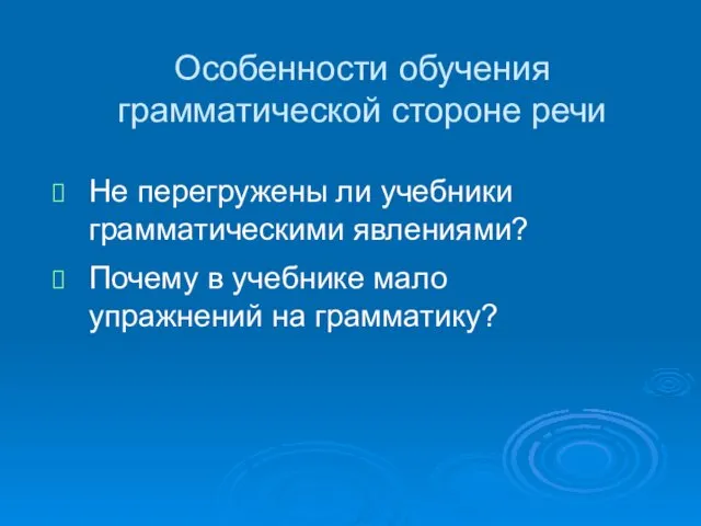 Особенности обучения грамматической стороне речи Не перегружены ли учебники грамматическими явлениями?