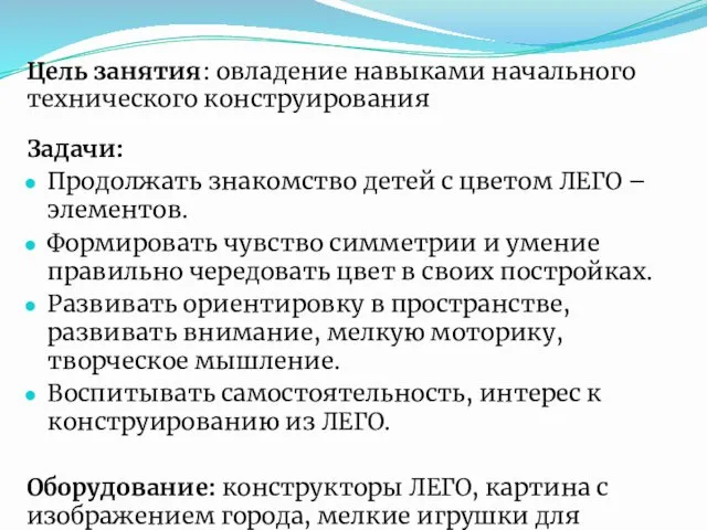 Цель занятия: овладение навыками начального технического конструирования Задачи: Продолжать знакомство детей