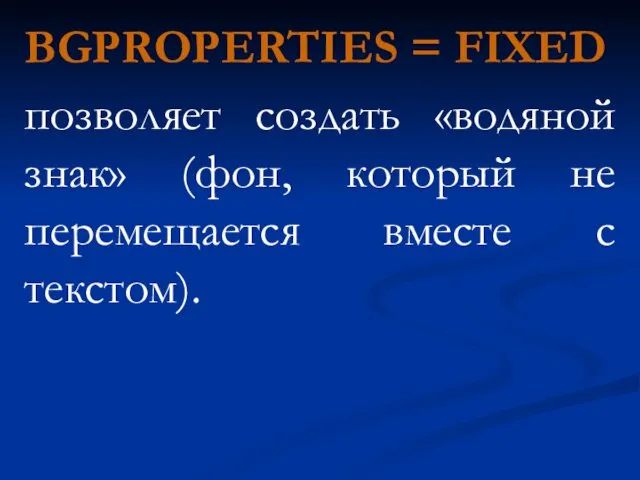 BGPROPERTIES = FIXED позволяет создать «водяной знак» (фон, который не перемещается вместе с текстом).