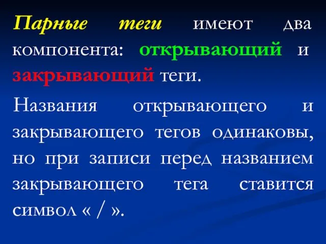 Парные теги имеют два компонента: открывающий и закрывающий теги. Названия открывающего