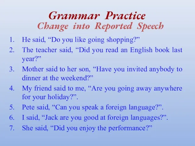 Grammar Practice Change into Reported Speech He said, “Do you like