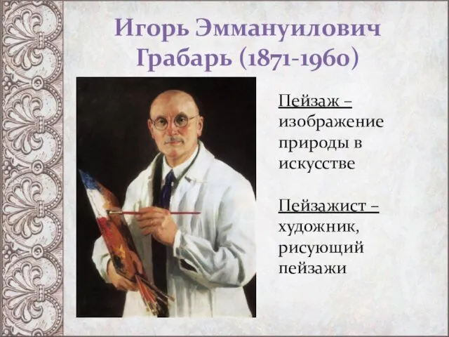 Игорь Эммануилович Грабарь (1871-1960) Пейзаж – изображение природы в искусстве Пейзажист – художник, рисующий пейзажи