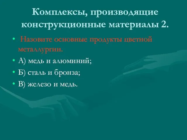 Комплексы, производящие конструкционные материалы 2. Назовите основные продукты цветной металлургии. А)