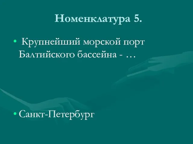 Номенклатура 5. Крупнейший морской порт Балтийского бассейна - … Санкт-Петербург