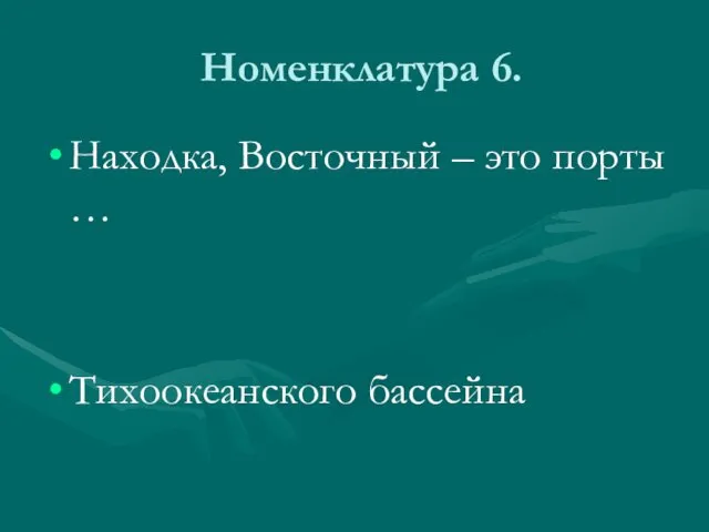 Номенклатура 6. Находка, Восточный – это порты … Тихоокеанского бассейна