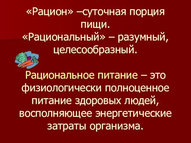 «Рацион» –суточная порция пищи. «Рациональный» – разумный, целесообразный. Рациональное питание –