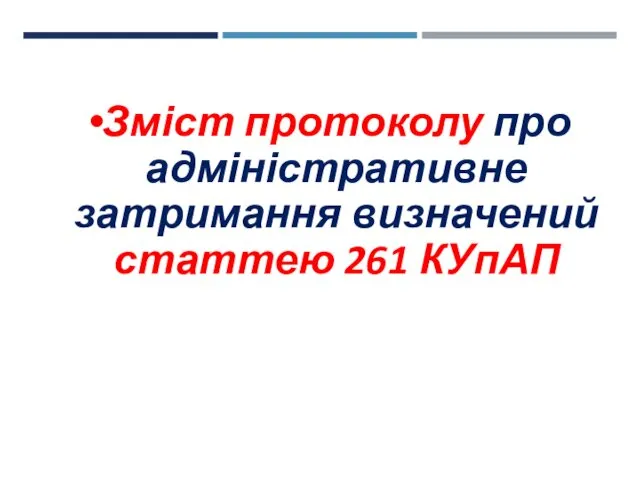 Зміст протоколу про адміністративне затримання визначений статтею 261 КУпАП