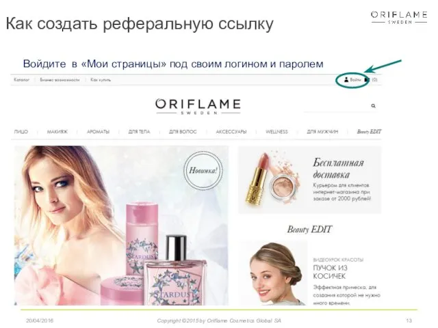 20/04/2016 Как создать реферальную ссылку Copyright ©2015 by Oriflame Cosmetics Global