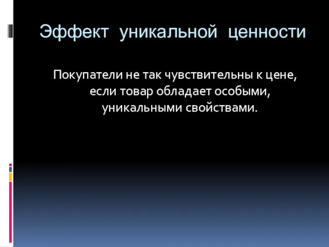 Эффект уникальной ценности Покупатели не так чувствительны к цене, если товар обладает особыми, уникальными свойствами.