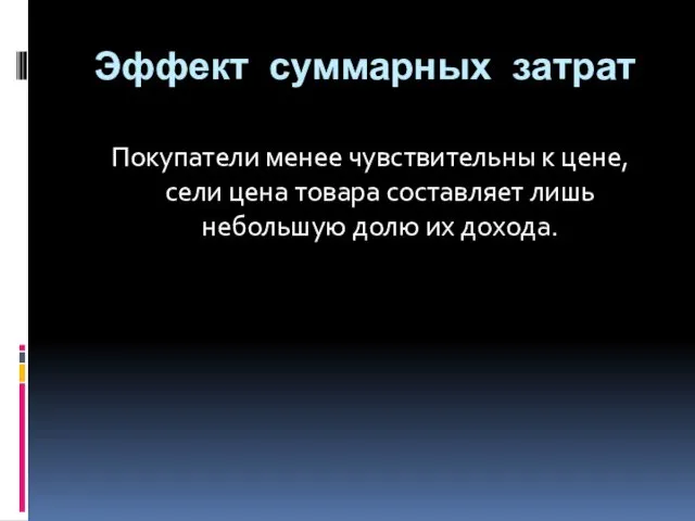 Эффект суммарных затрат Покупатели менее чувствительны к цене, сели цена товара