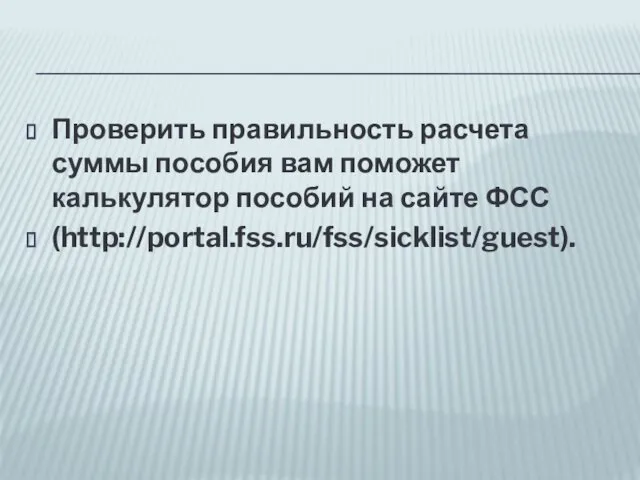 Проверить правильность расчета суммы пособия вам поможет калькулятор пособий на сайте ФСС (http://portal.fss.ru/fss/sicklist/guest).