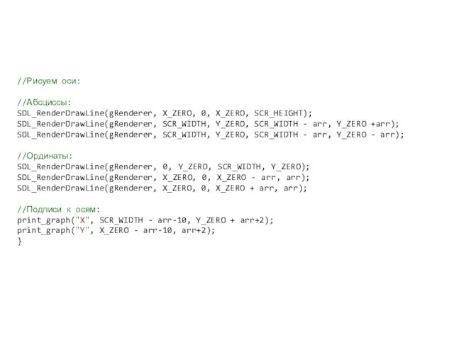 //Рисуем оси: //Абсциссы: SDL_RenderDrawLine(gRenderer, X_ZERO, 0, X_ZERO, SCR_HEIGHT); SDL_RenderDrawLine(gRenderer, SCR_WIDTH, Y_ZERO,