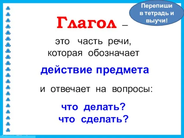 это часть речи, которая обозначает Глагол – действие предмета и отвечает