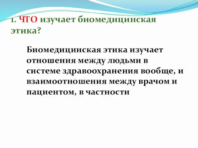 1. ЧТО изучает биомедицинская этика? Биомедицинская этика изучает отношения между людьми