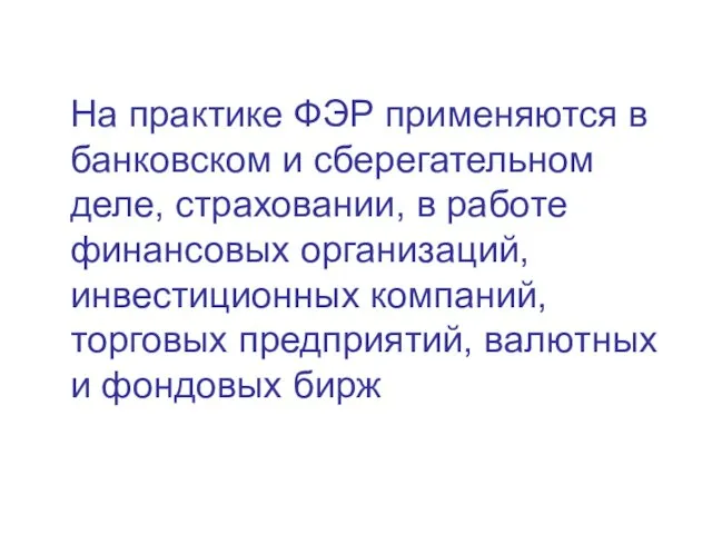 На практике ФЭР применяются в банковском и сберегательном деле, страховании, в