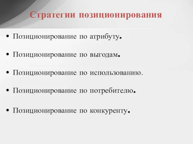 Стратегии позиционирования Позиционирование по атрибуту. Позиционирование по выгодам. Позиционирование по использованию.