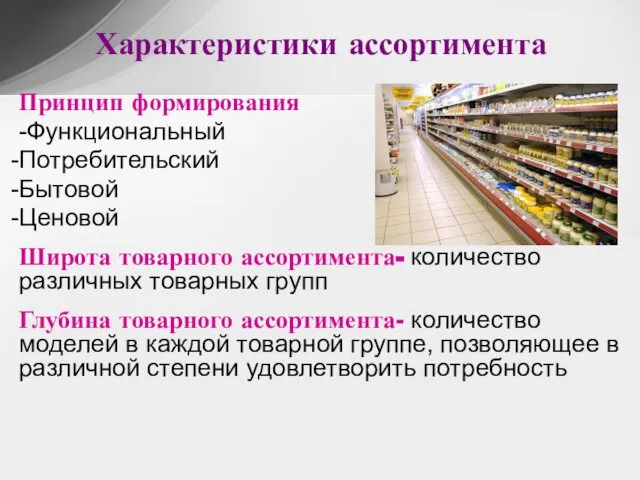 Характеристики ассортимента Принцип формирования -Функциональный Потребительский Бытовой Ценовой Широта товарного ассортимента-